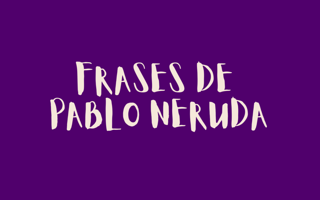 Frases de Pablo Neruda