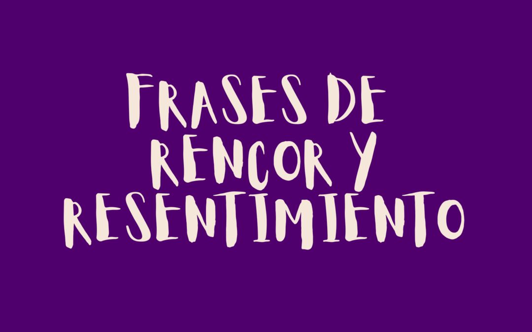 Frases de rencor y resentimiento