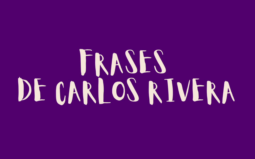 Frases de Carlos Rivera