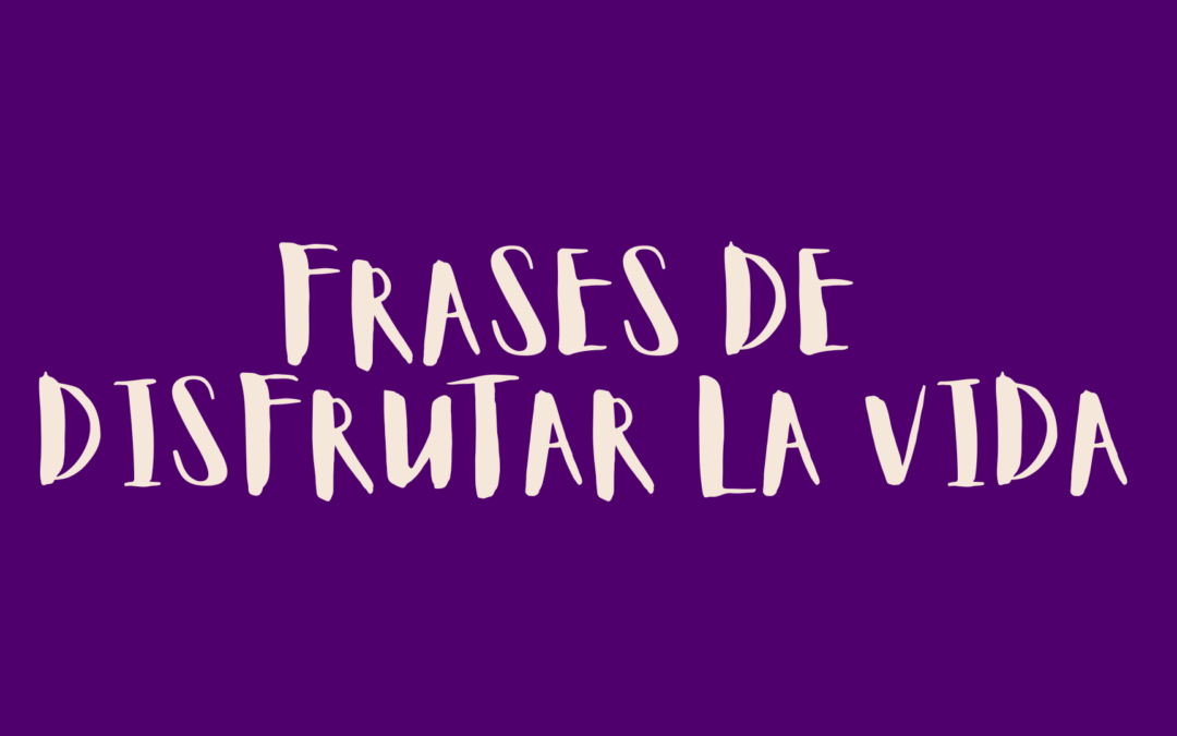 Frases de disfrutar la vida