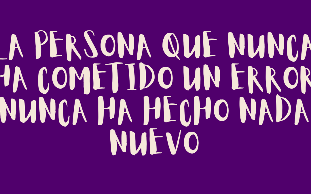 La persona que nunca ha cometido un error nunca ha hecho nada nuevo