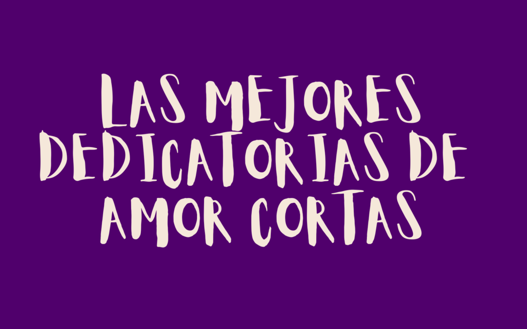 Las mejores dedicatorias de amor cortas