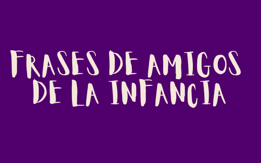 Frases de amigos de la infancia