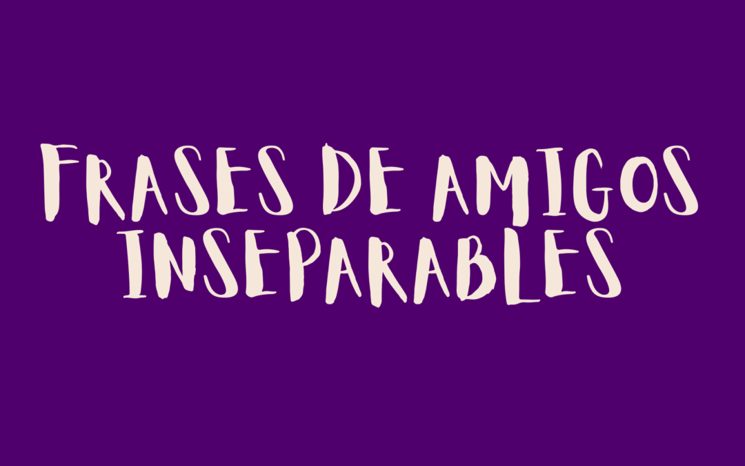 Frases de amigos inseparables