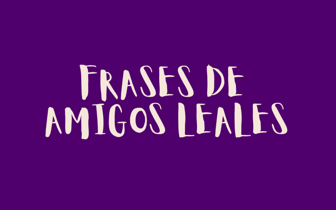 Frases de amigos leales