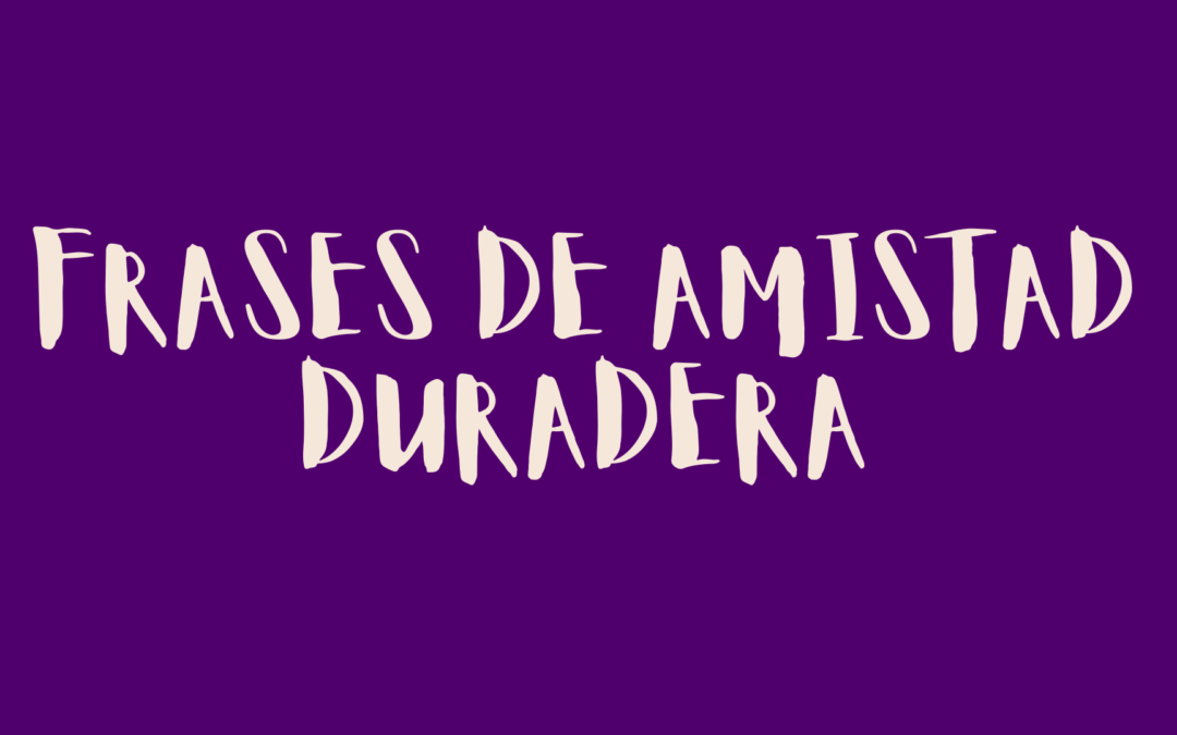 Frases de amistad duradera