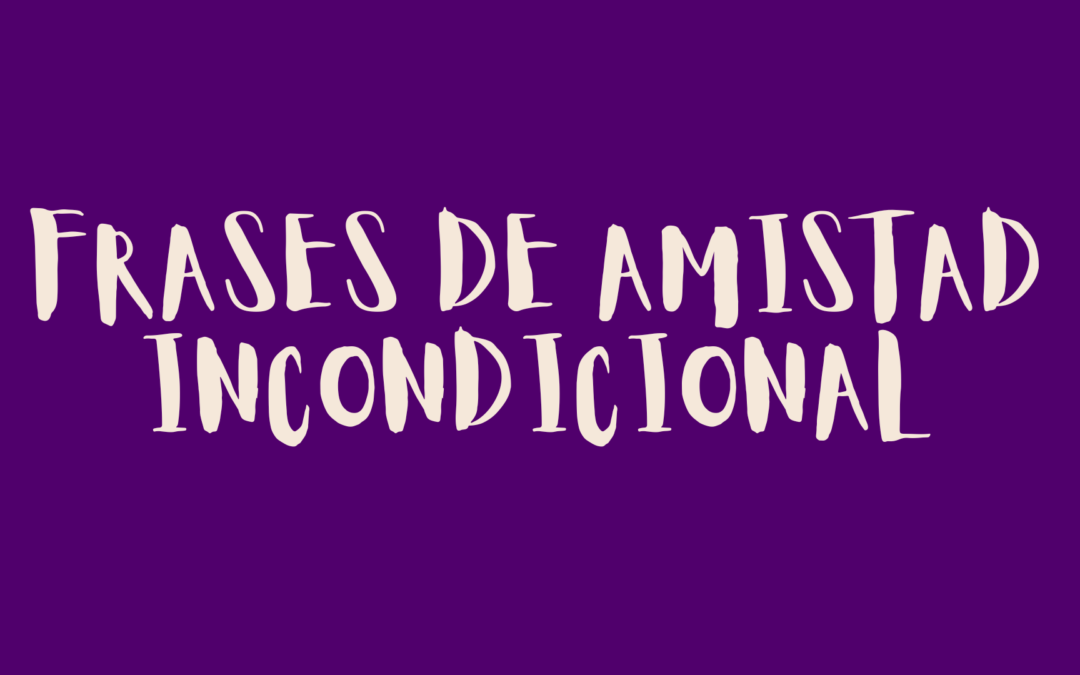 Frases de amistad incondicional