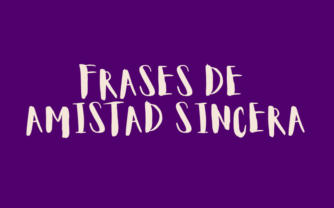 Frases de amistad sincera