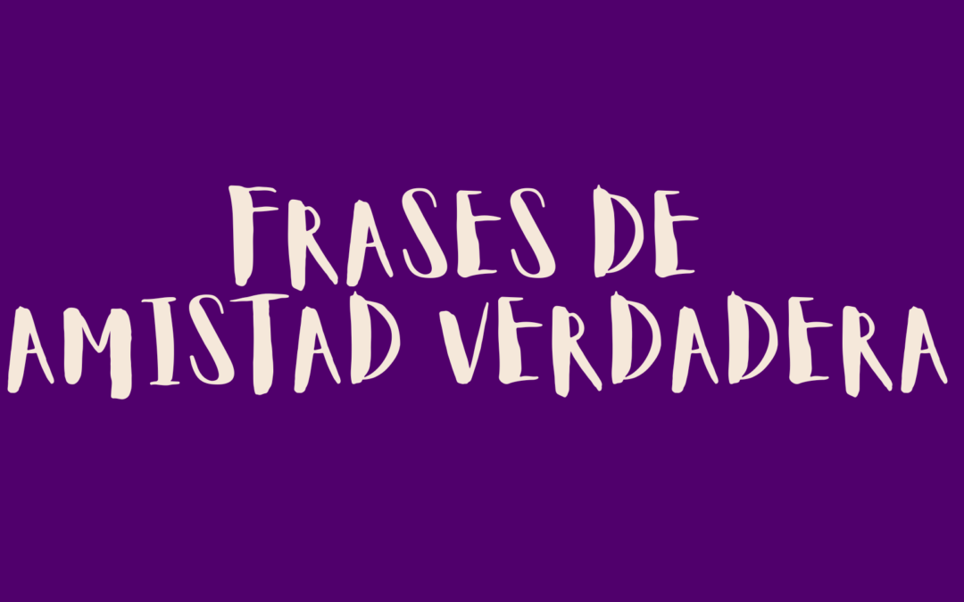 Frases de amistad verdadera