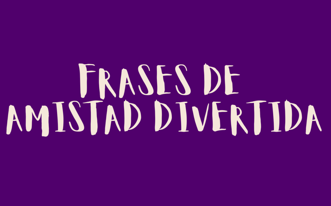 Frases de amistad divertida
