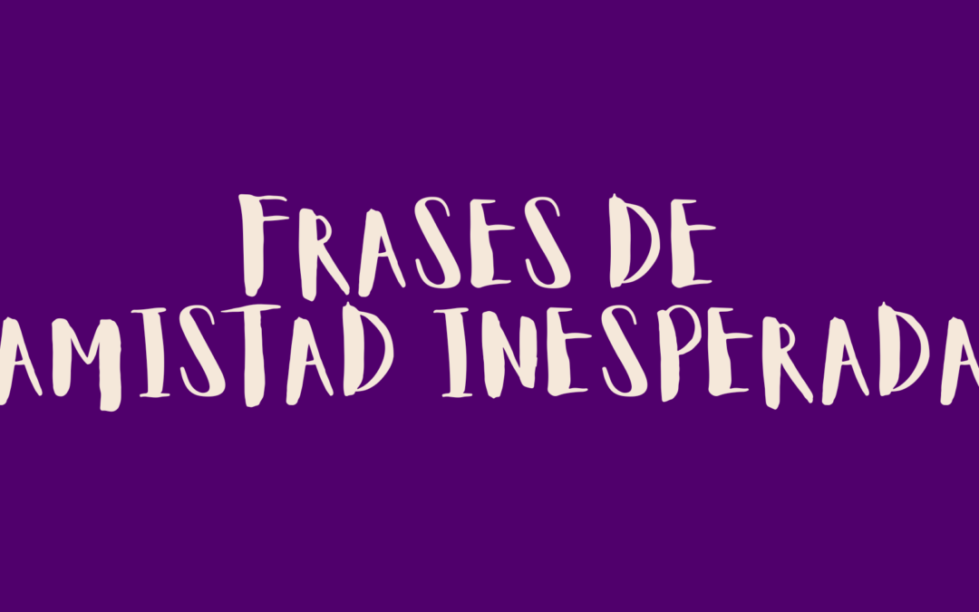 Frases de amistad inesperada