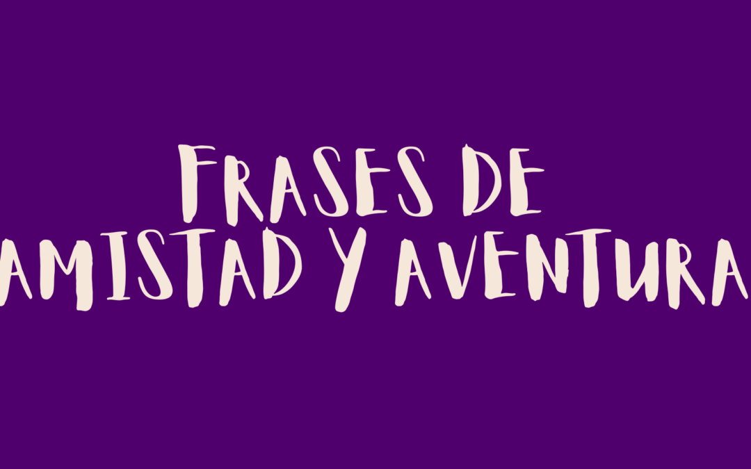Frases de amistad y aventura