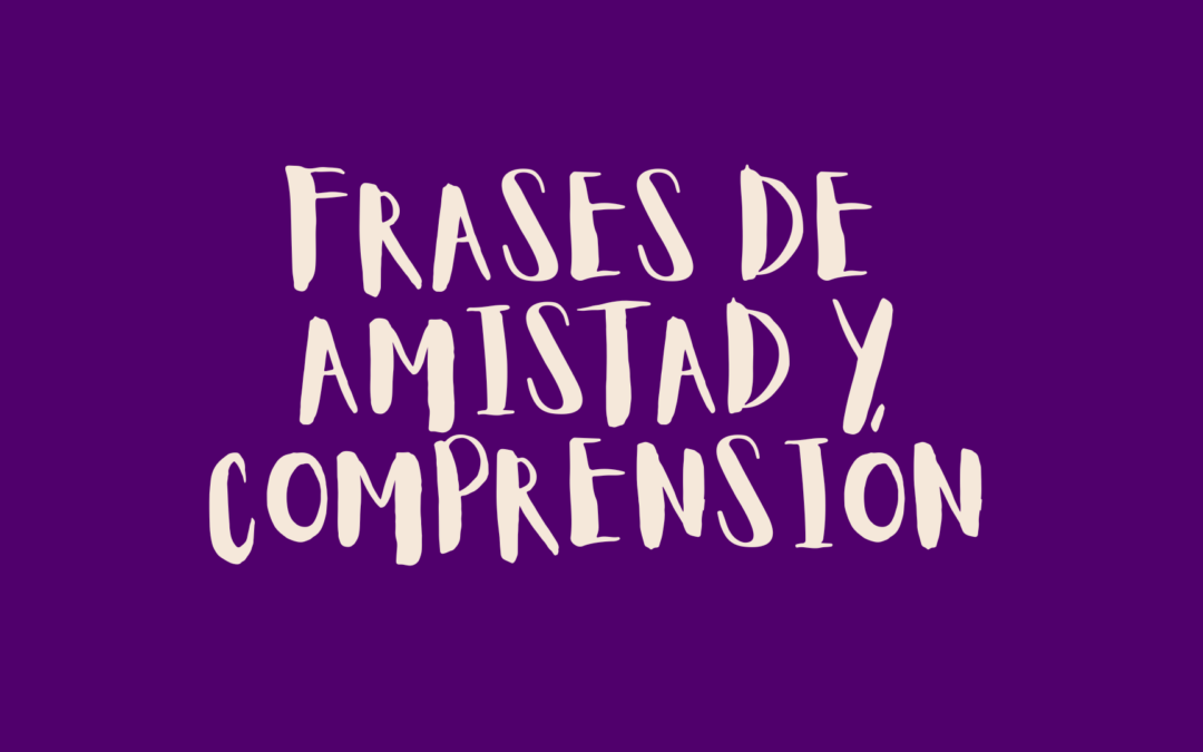 Frases de amistad y comprensión