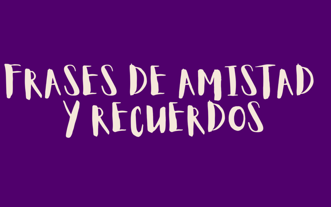 Frases de amistad y recuerdos