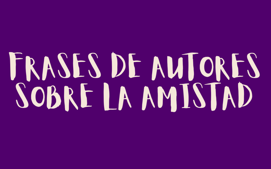 Frases de autores sobre la amistad