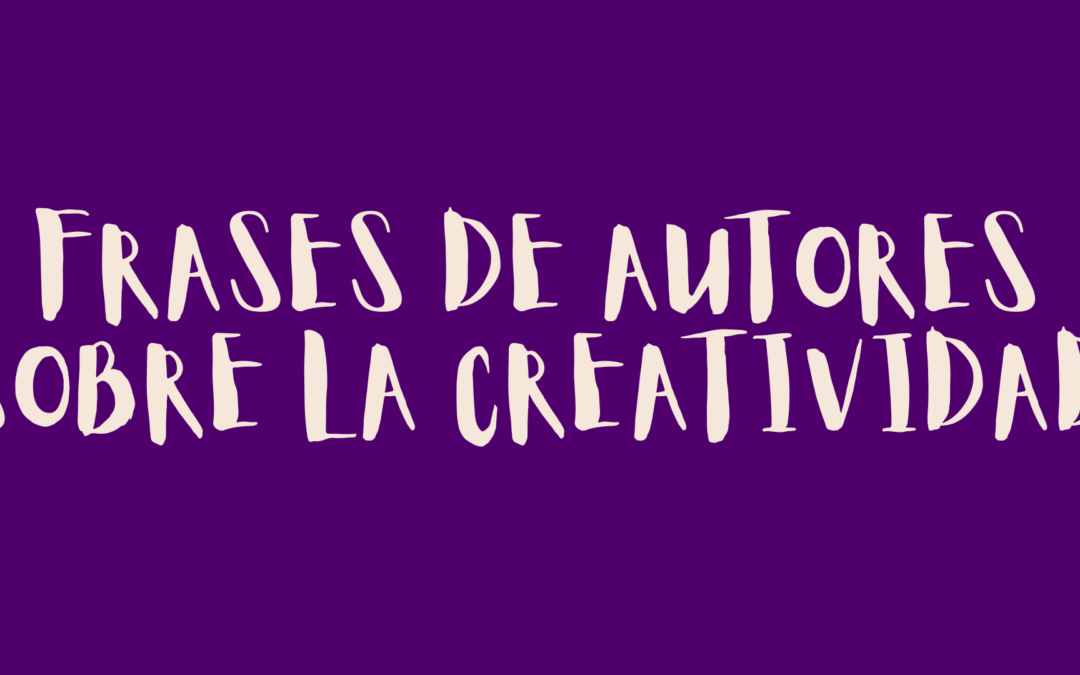 Frases de autores sobre la creatividad