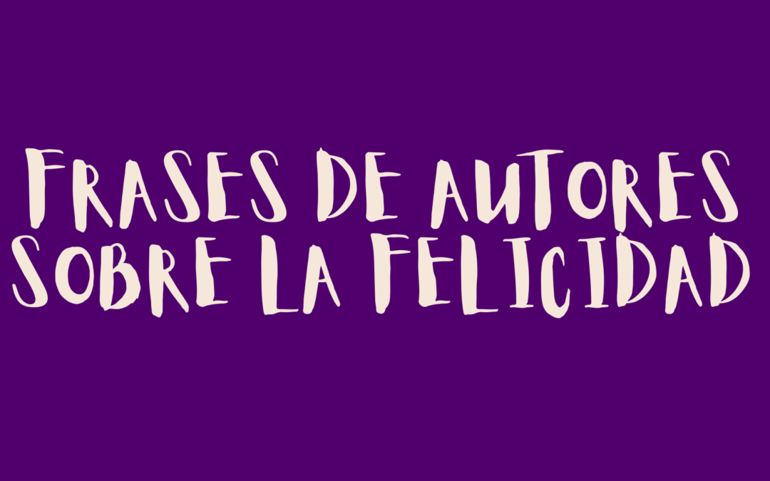 Frases de autores sobre la felicidad