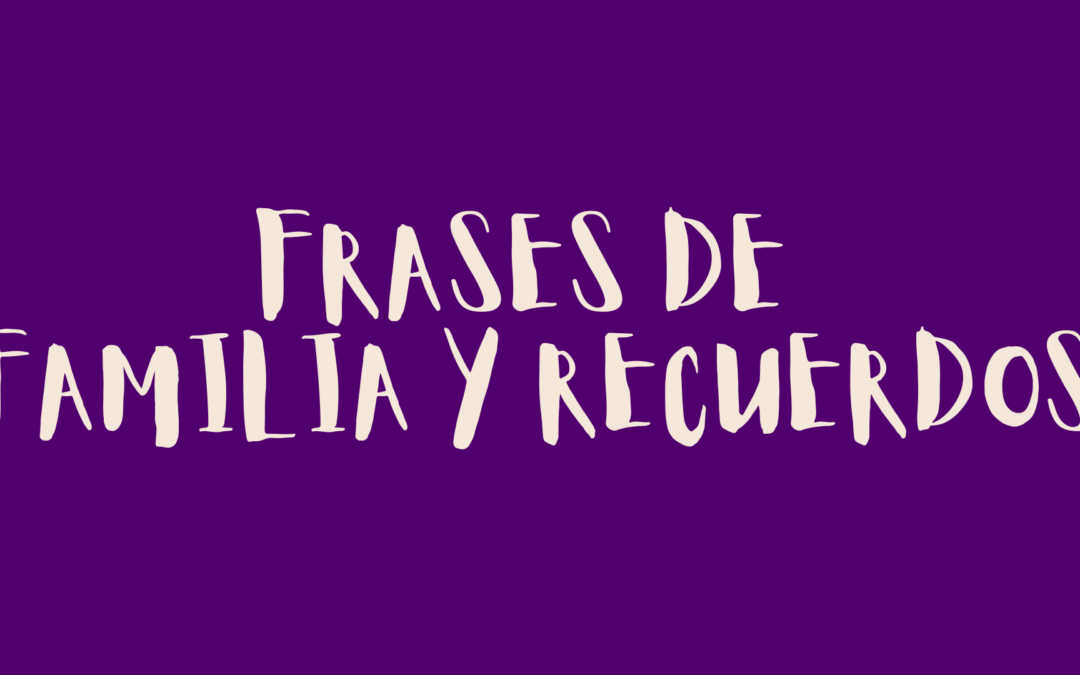 Frases de familia y recuerdos