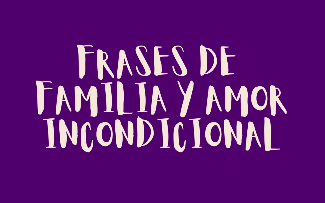 Frases de familia y amor incondicional