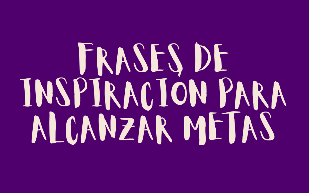 Frases de inspiración para alcanzar metas