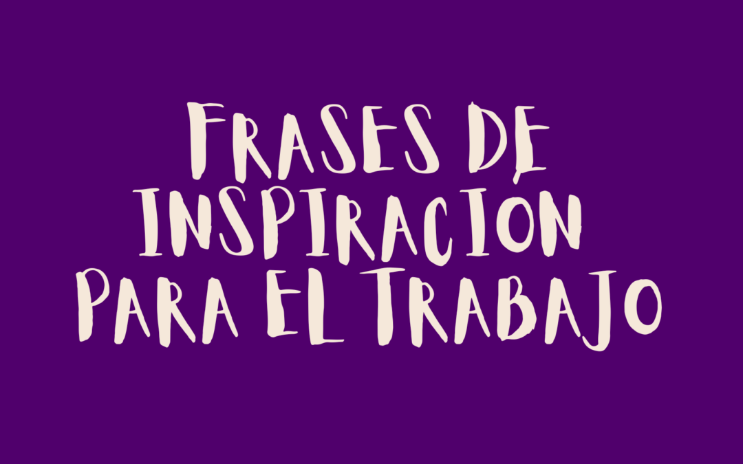 Frases de inspiración para el trabajo
