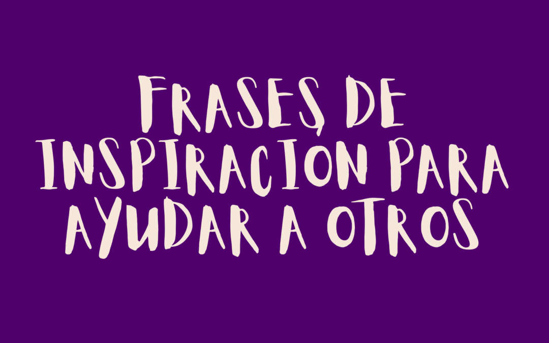 Frases de inspiración para ayudar a otros
