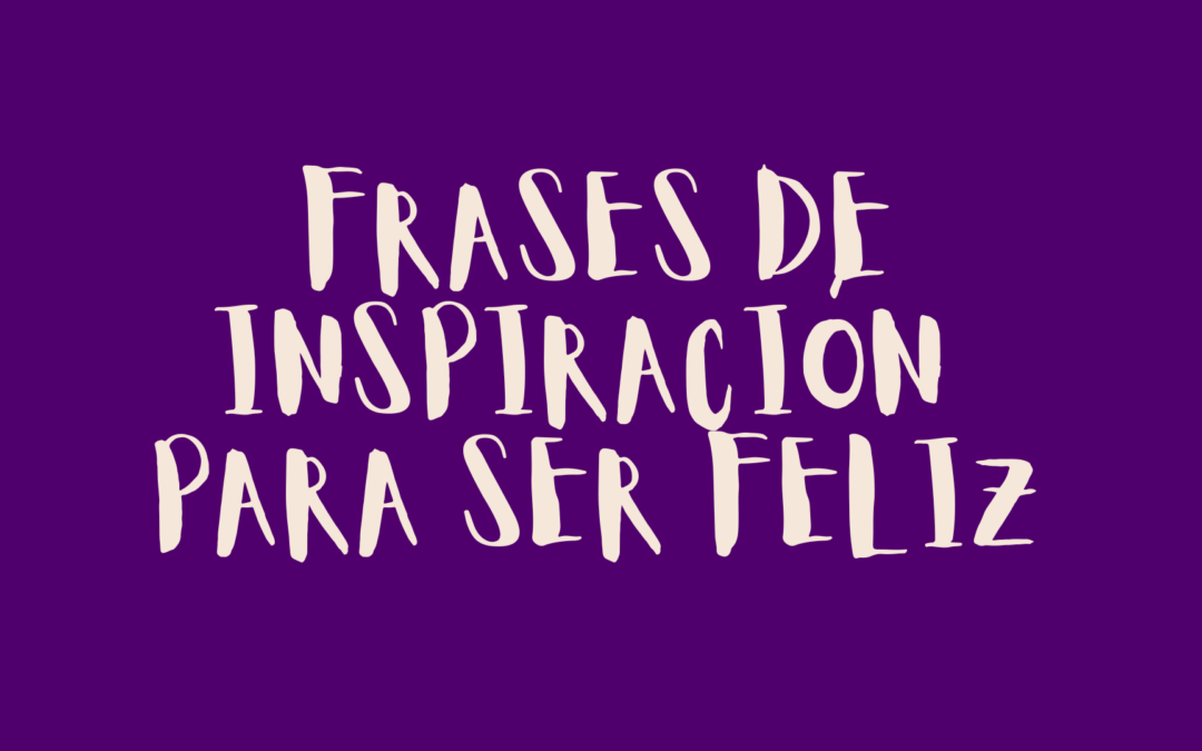 Frases de inspiración para ser feliz