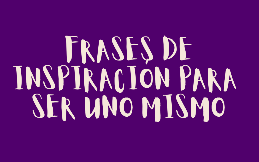 Frases de inspiración para ser uno mismo