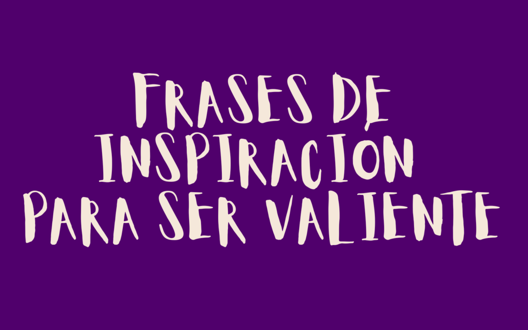 Frases de inspiración para ser valiente