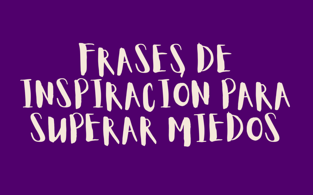 Frases de Inspiración para Superar Miedos