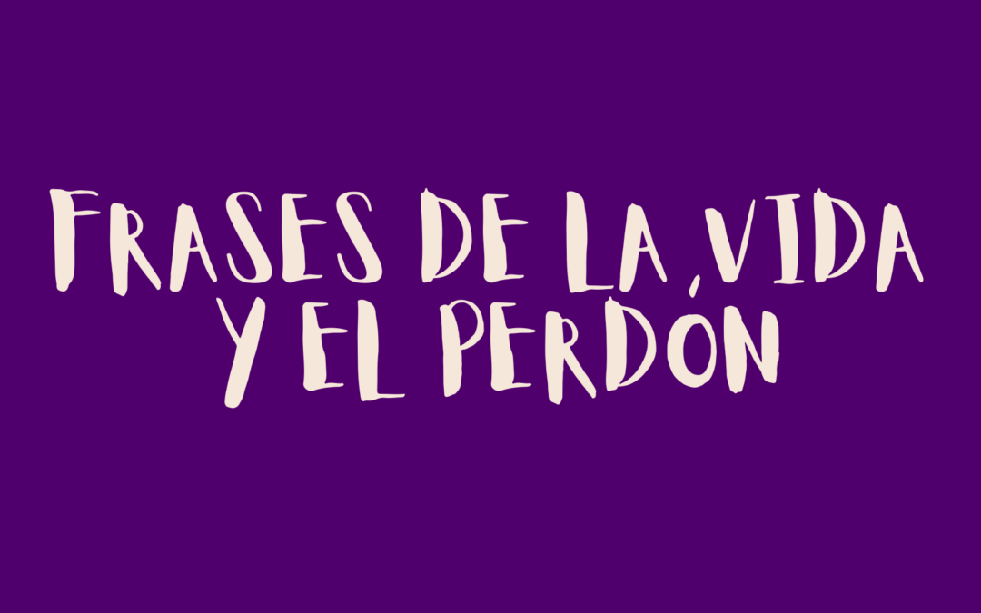 Frases de la vida y el perdón