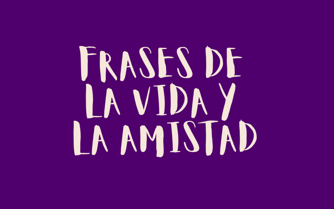 Frases de la vida y la amistad