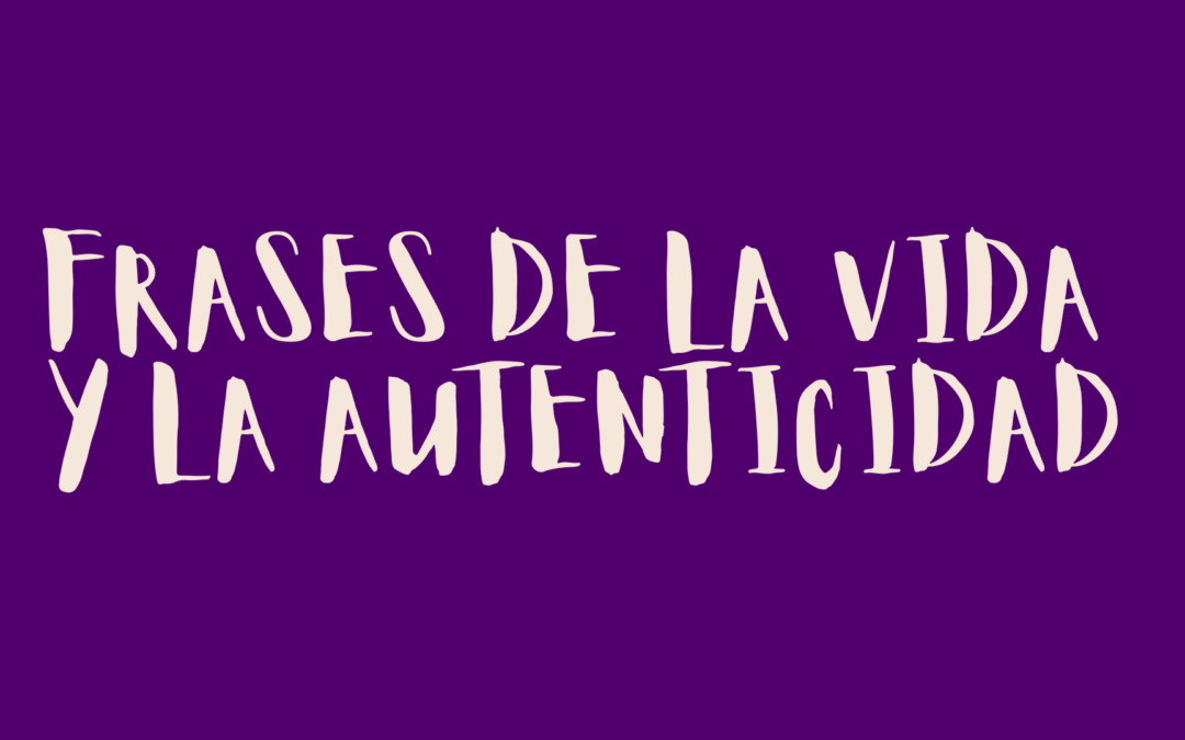 Frases de la vida y la autenticidad