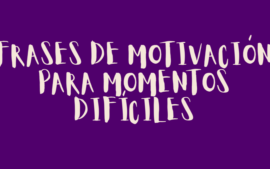Frases de motivación para momentos difíciles