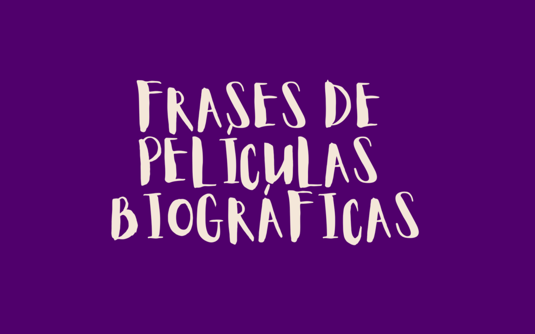 Frases de películas biográficas