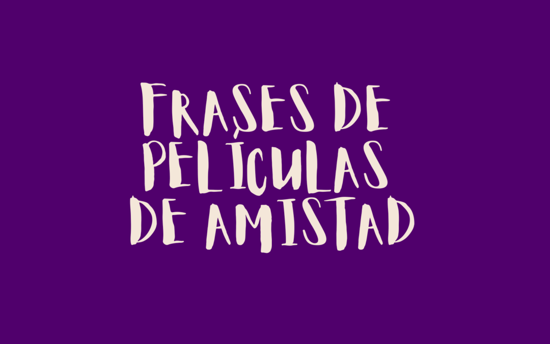 Frases de películas de amistad