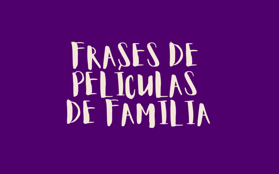 Frases de películas de familia
