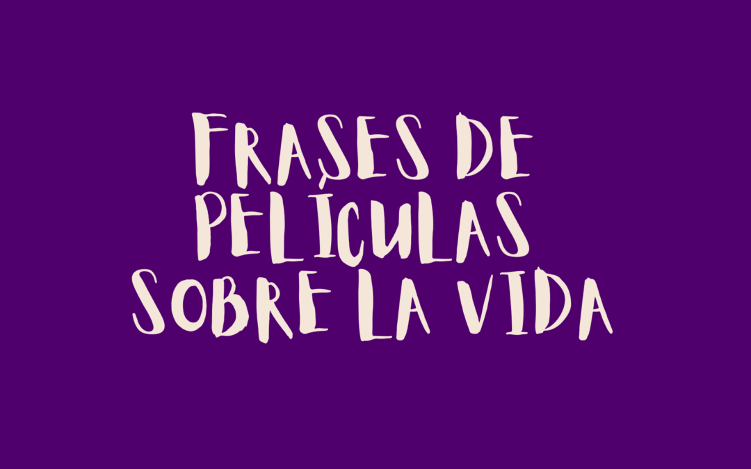 Frases de películas sobre la vida