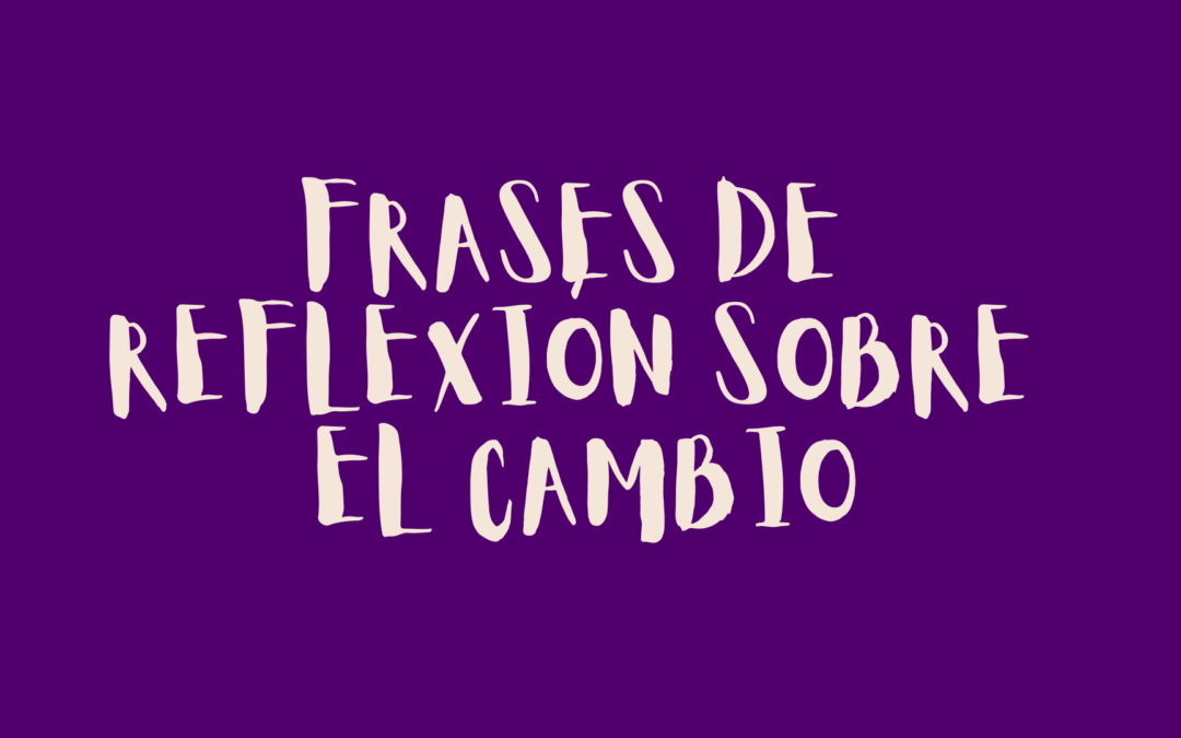 Frases de reflexión sobre el cambio