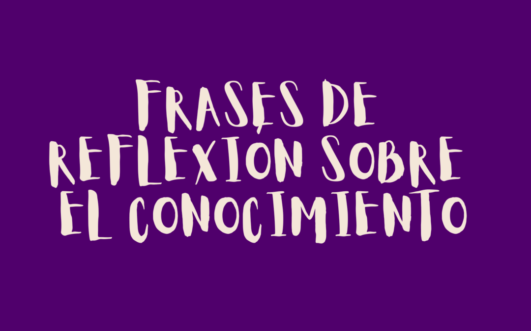 Frases de reflexión sobre el conocimiento