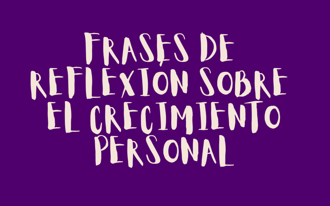 Frases de reflexión sobre el crecimiento personal
