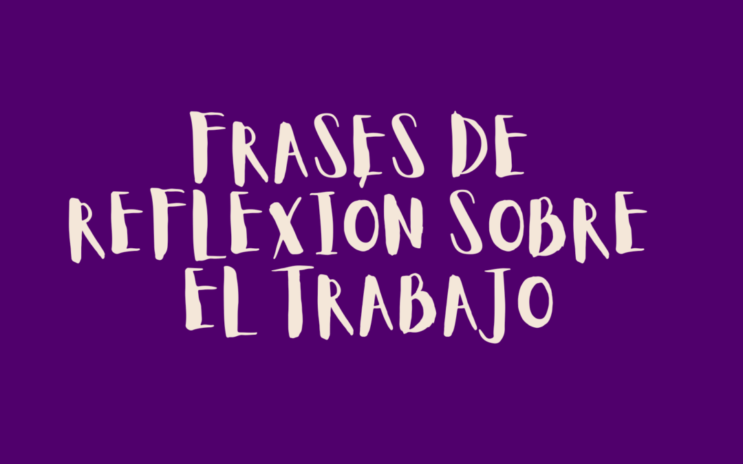 Frases de reflexión sobre el trabajo