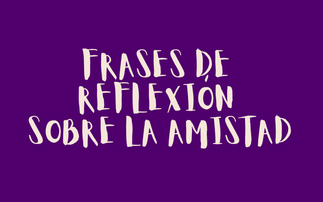 Frases de reflexión sobre la amistad