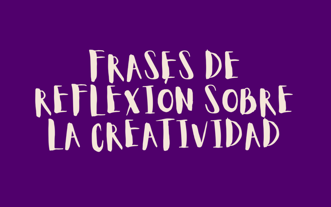 Frases de reflexión sobre la creatividad