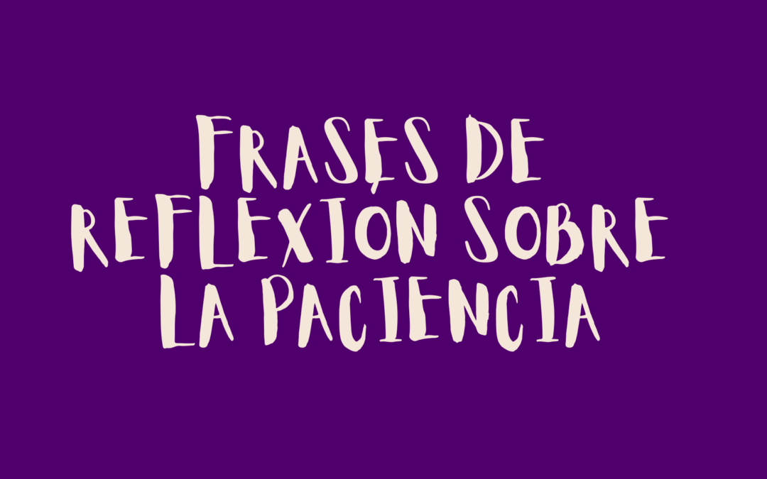 Frases de reflexión sobre la paciencia