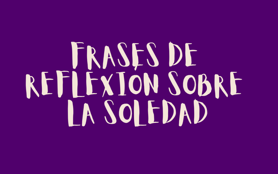 Frases de reflexión sobre la soledad