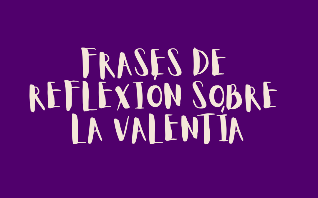 Frases de reflexión sobre la valentía