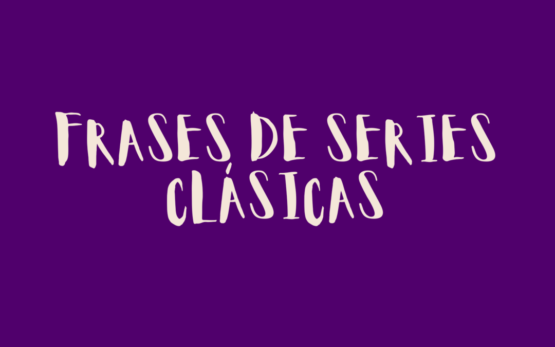 Frases de series clásicas