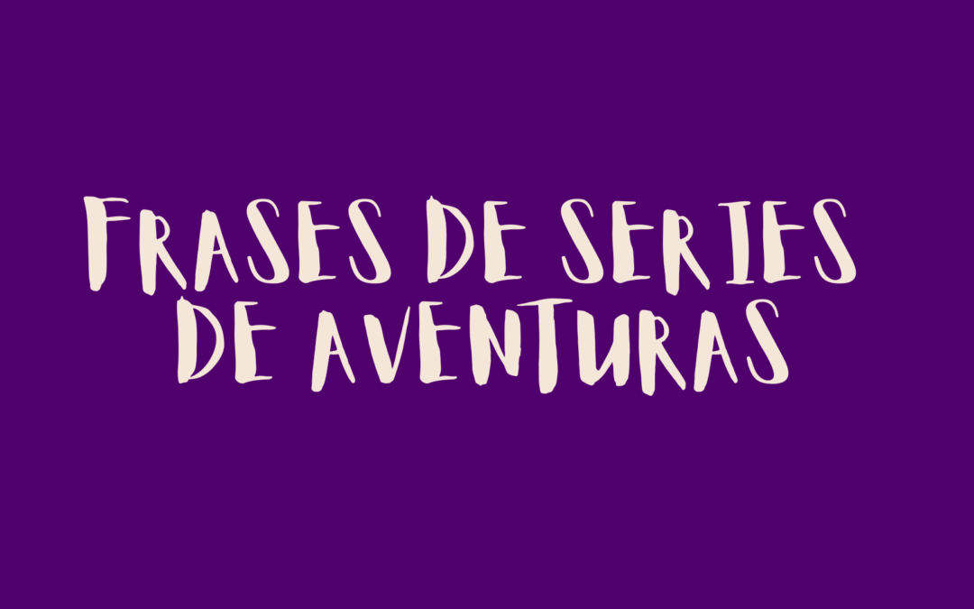 Frases de series de aventuras